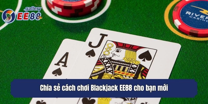 Chia sẻ cách chơi Blackjack EE88 cho bạn mới