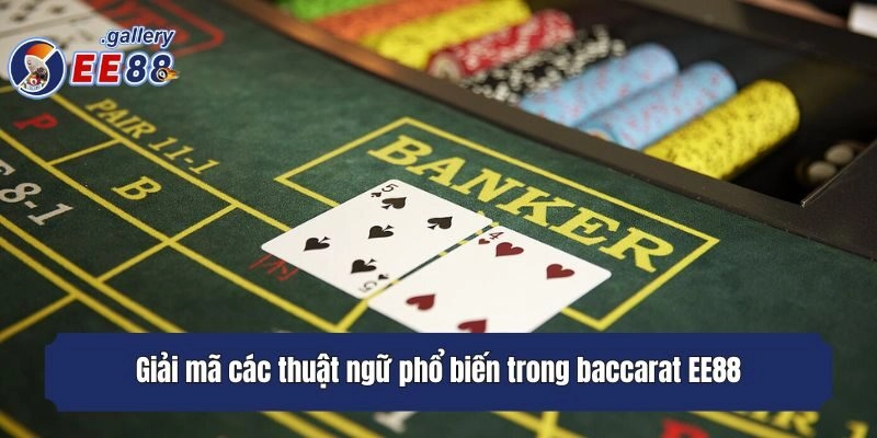 Giải mã các thuật ngữ phổ biến trong baccarat EE88