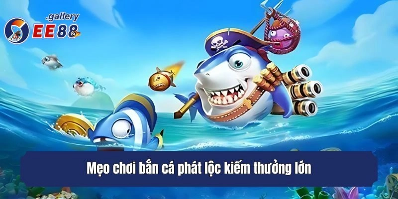 Mẹo chơi bắn cá phát lộc kiếm thưởng lớn
